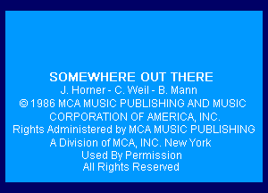 SOMEWHERE OUT THERE
J. Horner- C. Weil - B. Mann
1986 MCA MUSIC PUBLISHING AND MUSIC
CORPORATION OF AMERICA, INC.
Rights Administered by MCA MUSIC PUBLISHING
A Division OfMCA, INC. New York

Used By Permission
All Rights Reserved