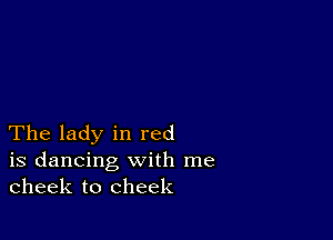 The lady in red

is dancing with me
cheek to cheek