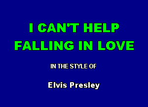 ll CAN'T IHIIEILIP
FAILILIING IIN ILOVE

IN THE STYLE 0F

Elvis Presley