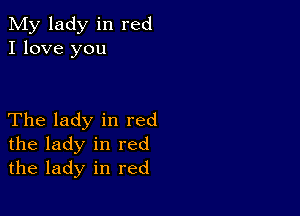 My lady in red
I love you

The lady in red
the lady in red
the lady in red