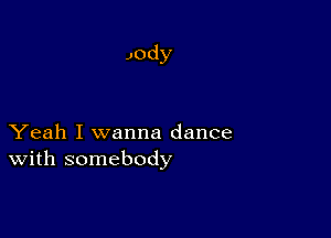 Jody

S(eah Ivvanna dance
With somebody