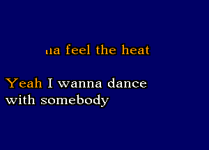 ua feel the heat

Yeah I wanna dance
With somebody