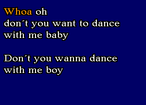 Whoa oh

don't you want to dance
with me baby

Don't you wanna dance
With me boy