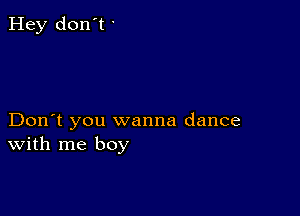 Don't you wanna dance
With me boy