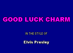 IN THE STYLE 0F

Elvis Presley