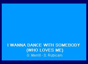 IWANNA DANCE WITH SOMEBODY
(WHO LOVES ME)
0 Memll- S Rubicam