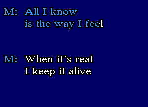 M2 All I know
is the way I feel

M2 When ifs real
I keep it alive