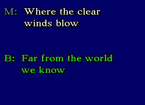 M2 Where the clear
winds blow

B2 Far from the world
we know