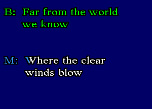 B2 Far from the world
we know

M2 Where the clear
winds blow