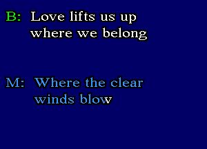 B2 Love lifts us up
where we belong

M2 Where the clear
winds blow