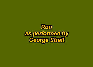 Run

as performed by
George Strait