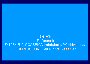 DRIVE

R Ocasek
6) 1984 RIC OCASEK Administered Worldwide by

LIDO MUSIC INC All Rights Reserved