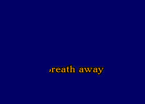 .reath away