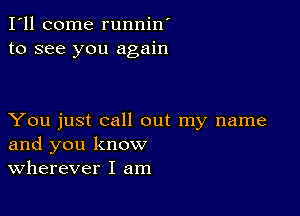 I'll come runnin'
to see you again

You just call out my name
and you know
Wherever I am