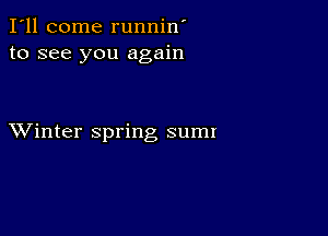 I'll come runnin'
to see you again

XVinter spring sum!