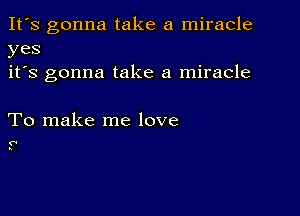 It's gonna take a miracle
yes
it's gonna take a miracle

To make me love

0
I