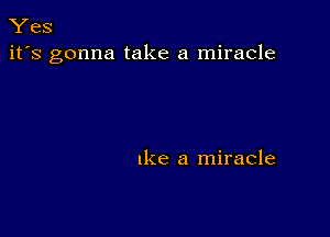 Yes
it's gonna take a miracle

Ike a miracle