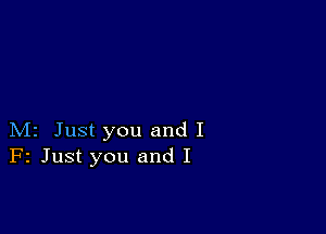 M2 Just you and I
F2 Just you and I