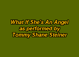 What If She's An Angel

as performed by
Tommy Shane Steiner