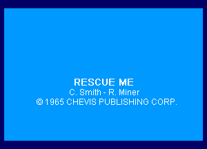 RESCUE ME
0. Smith- R Miner
(Q1956 CHEVIS PUBLISHING CORP,