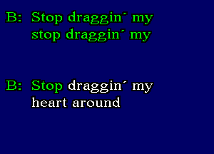 2 Stop draggin' my
stop draggin' my

z Stop draggin' my
heart around