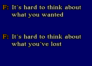 F2 It's hard to think about
what you wanted

F2 It's hard to think about
what you've lost