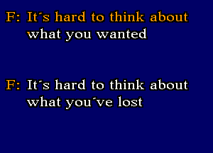 F2 It's hard to think about
what you wanted

F2 It's hard to think about
what you've lost