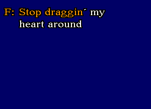 F2 Stop draggin' my
heart around