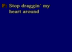 F2 Stop draggin' my
heart around