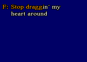 F2 Stop draggin' my
heart around