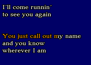 I'll come runnin'
to see you again

You just call out my name
and you know
Wherever I am