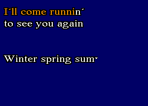 I'll come runnin'
to see you again

XVinter spring sum'