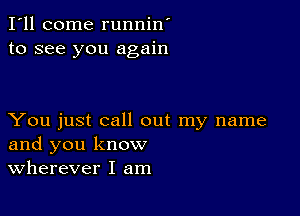 I'll come runnin'
to see you again

You just call out my name
and you know
Wherever I am