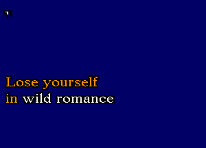 Lose yourself
in Wild romance