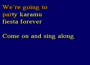 TWe're going to
party karamu
fiesta forever

Come on and sing along