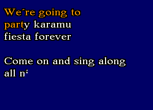 TWe're going to
party karamu
fiesta forever

Come on and sing along
all n