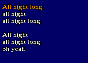 All night long
all night

all night long

All night

all night long
oh yeah