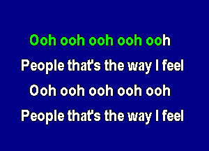 Ooh ooh ooh ooh ooh
People thafs the way I feel
Ooh ooh ooh ooh ooh

People that's the way I feel