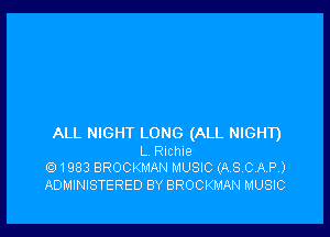 ALL NIGHT LONG (ALL NIGHD
L Ruchue
Q1983 BROCKMAN MUSIC (ASCAP)

ADMINISTERED BY BROCKMAN MUSIC