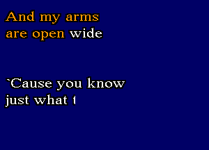 And my arms
are open wide

Cause you know
just what I