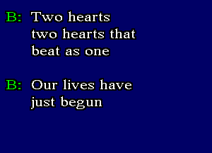 B2 Two hearts

two hearts that
beat as one

Our lives have
just begun