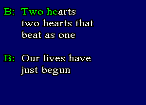 B2 Two hearts

two hearts that
beat as one

Our lives have
just begun