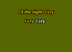 Of the night lcry

Icrylcry