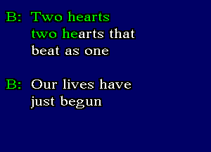 B2 Two hearts

two hearts that
beat as one

Our lives have
just begun