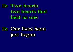 B2 Two hearts

two hearts that
beat as one

Our lives have
just begun