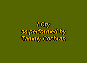 lCry

as performed by
Tammy Cochran