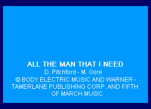 ALL THE MAN THAT I NEED
D. Pitchford- M. Gore

BODY ELECTRIC MUSIC AND WARNER -
TAMERLANE PUBLISHING CORP. AND FIFTH
OF MARCH MUSIC