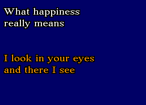 What happiness
really means

I look in your eyes
and there I see