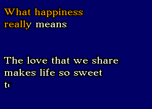 What happiness
really means

The love that we share
makes life so sweet
t1