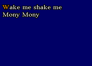 TWake me shake me
Mony Mony